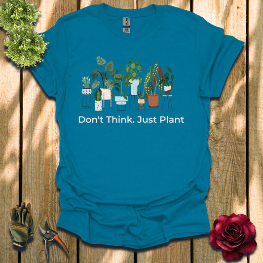 Don't Think. Just Plant. Pots T-Shirt